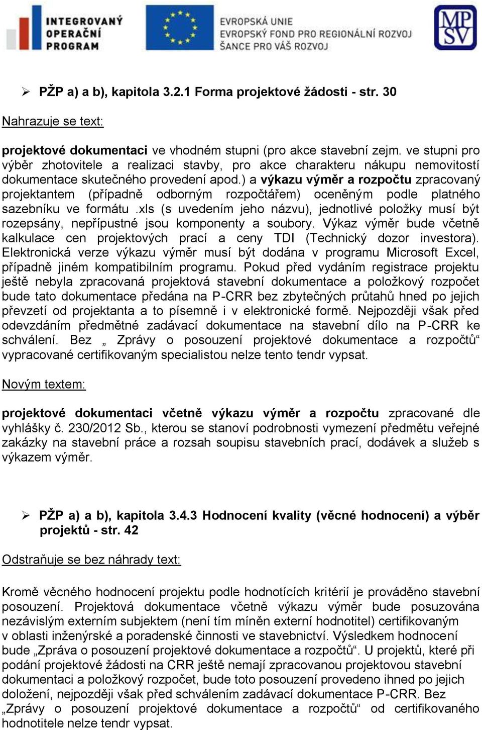 ) a výkazu výměr a rozpočtu zpracovaný projektantem (případně odborným rozpočtářem) oceněným podle platného sazebníku ve formátu.