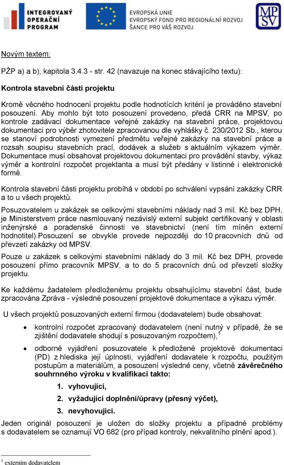 Aby mohlo být toto posouzení provedeno, předá CRR na MPSV, po kontrole zadávací dokumentace veřejné zakázky na stavební práce, projektovou dokumentaci pro výběr zhotovitele zpracovanou dle vyhlášky č.