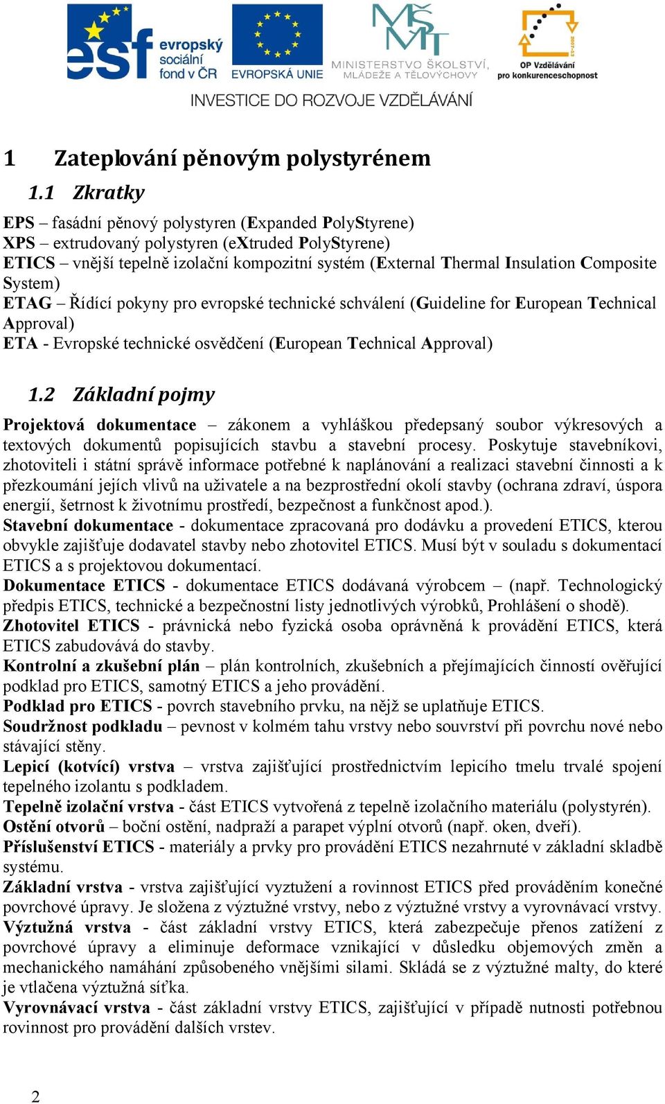 System) ETAG Řídící pokyny pro evropské technické schválení (Guideline for European Technical Approval) ETA - Evropské technické osvědčení (European Technical Approval) 1.