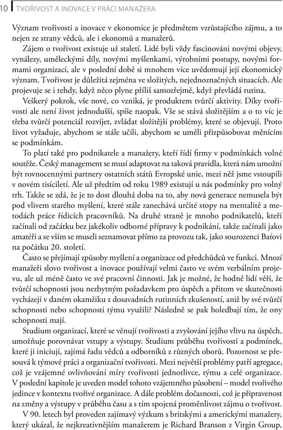 Lidé byli vždy fascinováni novými objevy, vynálezy, uměleckými díly, novými myšlenkami, výrobními postupy, novými formami organizací, ale v poslední době si mnohem více uvědomují její ekonomický