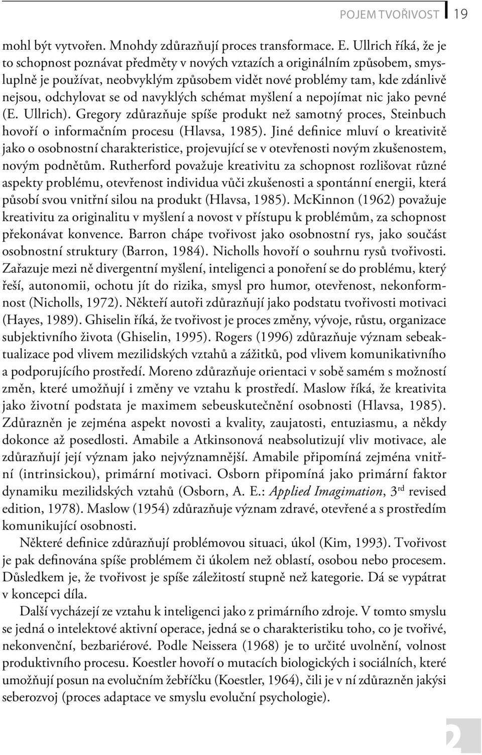 navyklých schémat myšlení a nepojímat nic jako pevné (E. Ullrich). Gregory zdůrazňuje spíše produkt než samotný proces, Steinbuch hovoří o informačním procesu (Hlavsa, 1985).