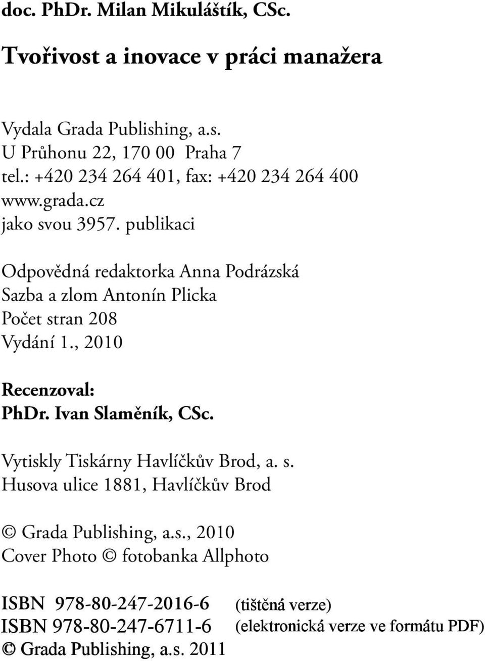 publikaci Odpovědná redaktorka Anna Podrázská Sazba a zlom Antonín Plicka Počet stran 208 Vydání 1., 2010 Recenzoval: PhDr. Ivan Slaměník, CSc.