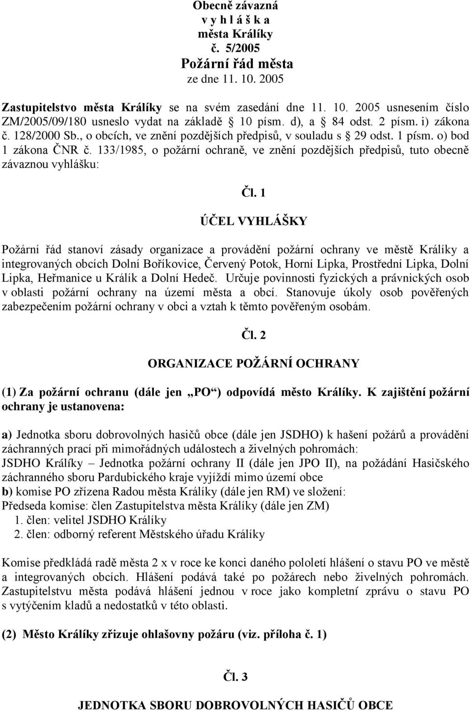 133/1985, o požární ochraně, ve znění pozdějších předpisů, tuto obecně závaznou vyhlášku: Čl.