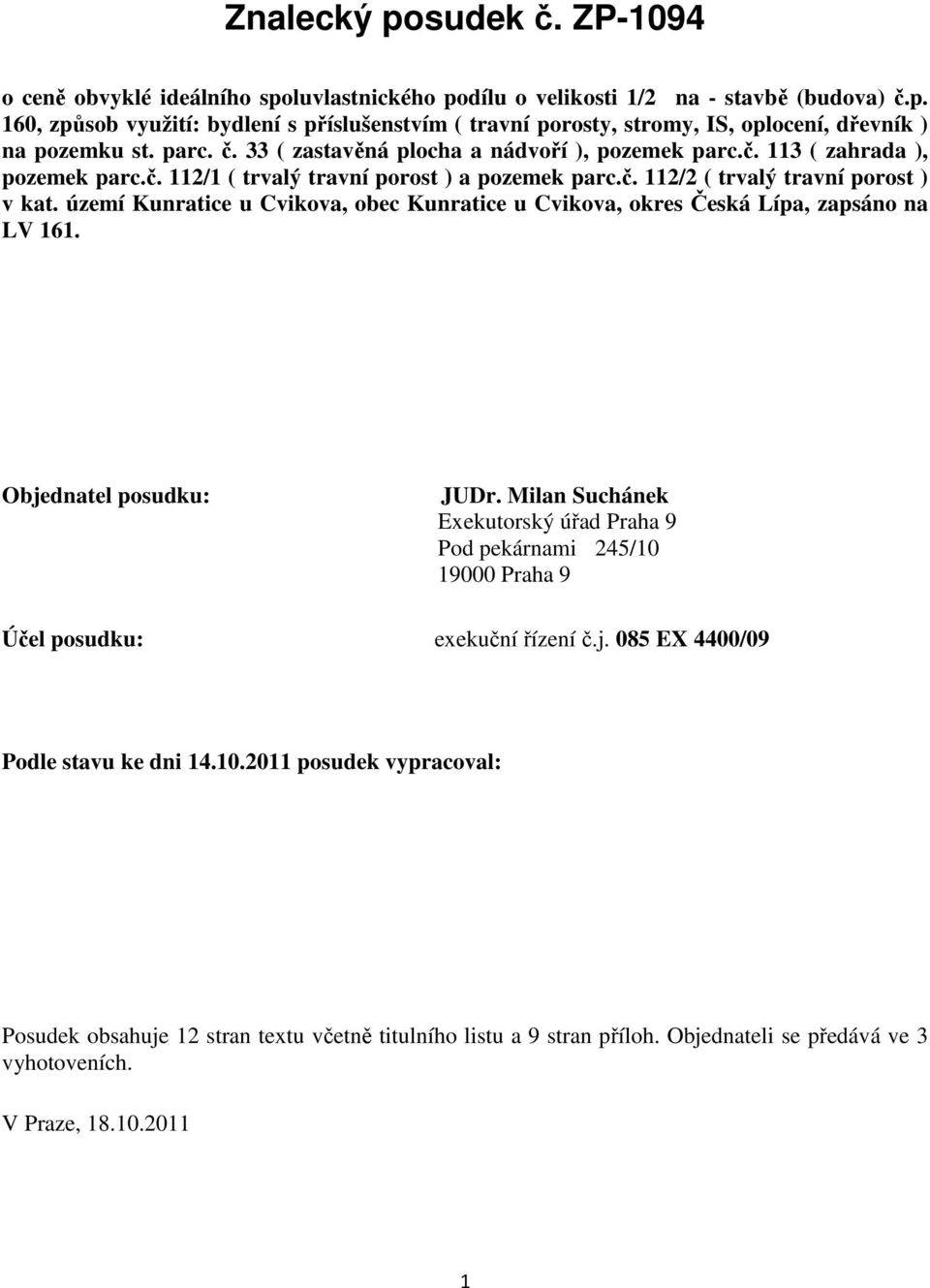 území Kunratice u Cvikova, obec Kunratice u Cvikova, okres Česká Lípa, zapsáno na LV 161. Objednatel posudku: JUDr.