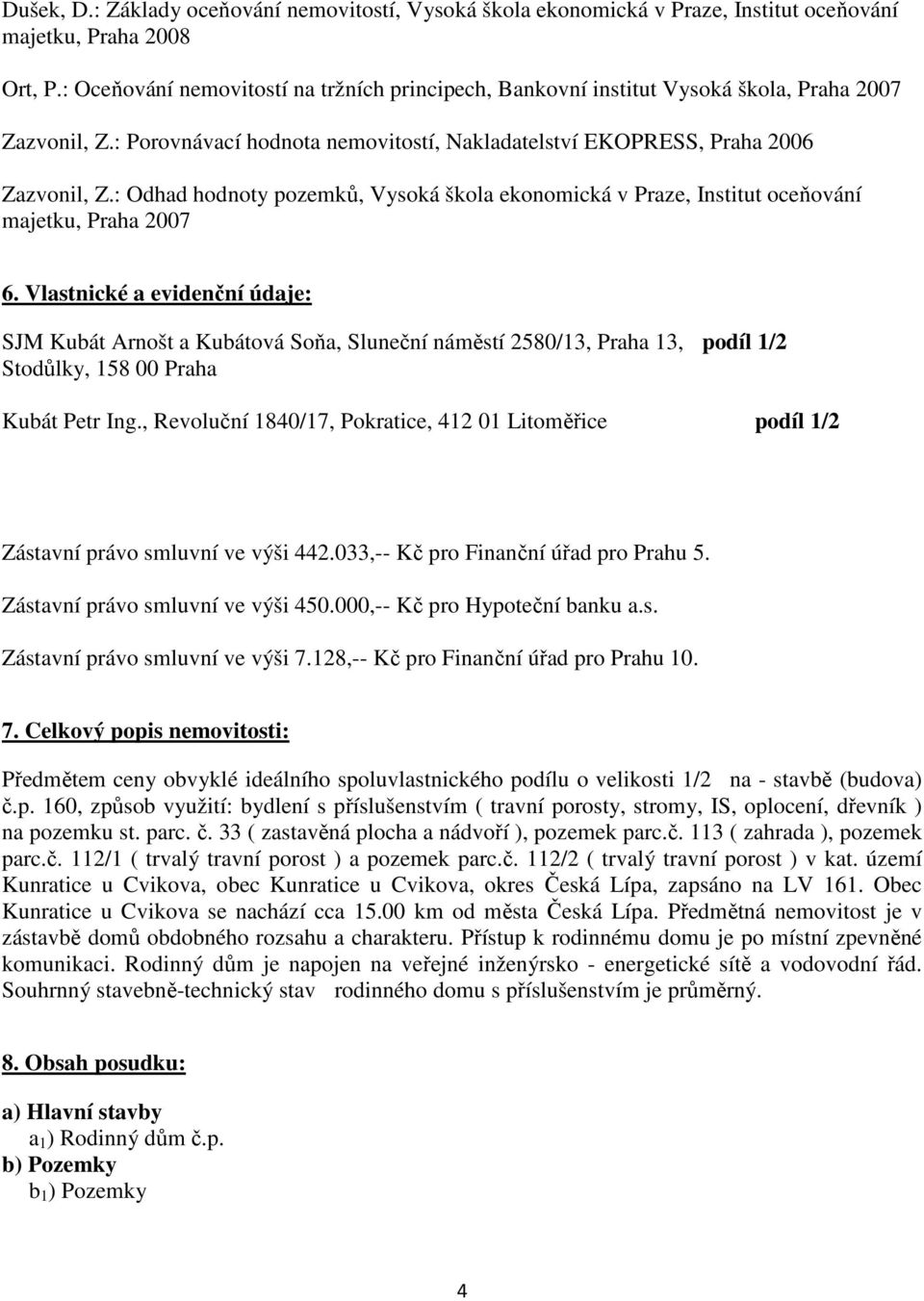 : Odhad hodnoty pozemků, Vysoká škola ekonomická v Praze, Institut oceňování majetku, Praha 2007 6.