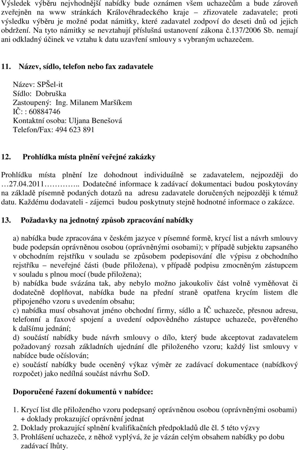nemají ani odkladný účinek ve vztahu k datu uzavření smlouvy s vybraným uchazečem. 11. Název, sídlo, telefon nebo fax zadavatele Název: SPŠel-it Sídlo: Dobruška Zastoupený: Ing.