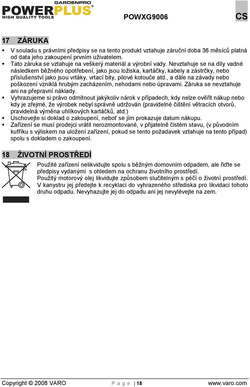 , a dále na závady nebo poškození vzniklá hrubým zacházením, nehodami nebo úpravami. Záruka se nevztahuje ani na přepravní náklady.