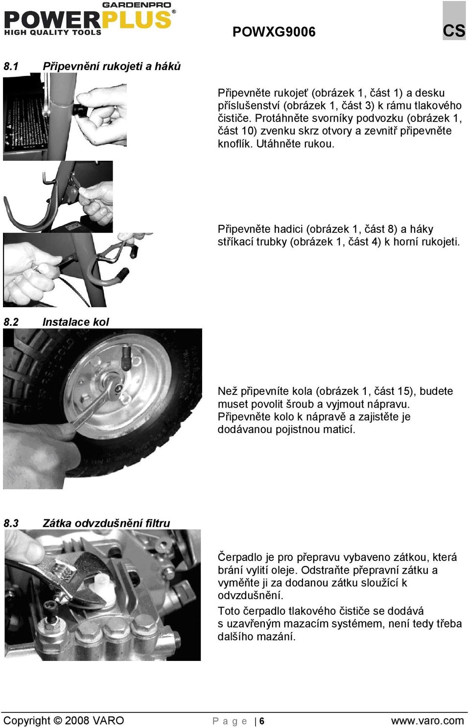 Připevněte hadici (obrázek 1, část 8) a háky stříkací trubky (obrázek 1, část 4) k horní rukojeti. 8.2 Instalace kol Ne připevníte kola (obrázek 1, část 15), budete muset povolit šroub a vyjmout nápravu.