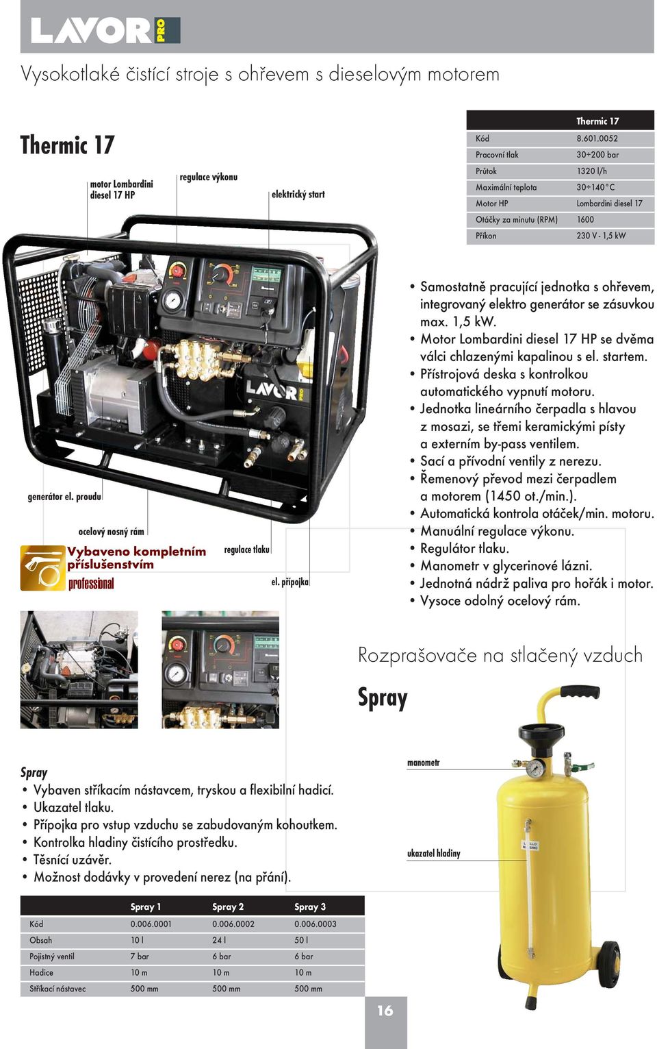 proudu ocelový nosný rám regulace tlaku el. pøípojka amostatnì pracující jednotka s ohøevem, integrovaný elektro generátor se zásuvkou max.,5 kw.