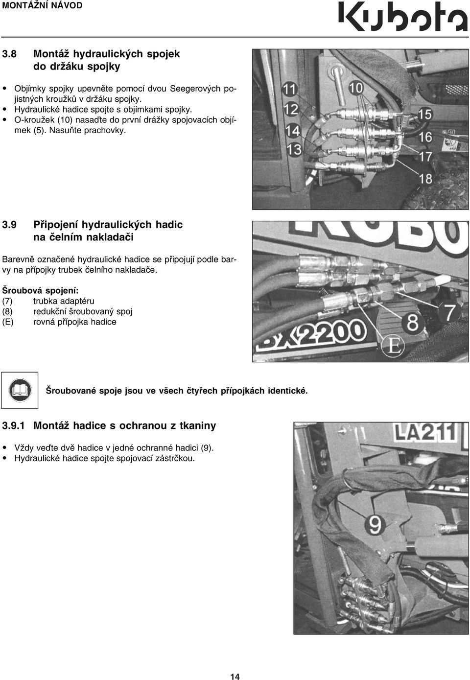 9 Připojení hydraulických hadic na čelním nakladači Barevně označené hydraulické hadice se připojují podle bar vy na přípojky trubek čelního nakladače.