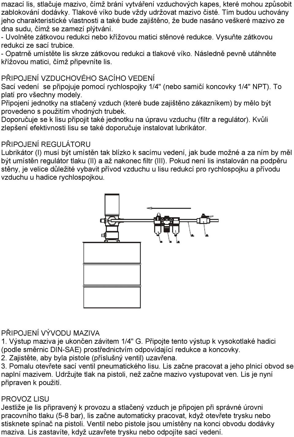 - Uvolněte zátkovou redukci nebo křížovou matici stěnové redukce. Vysuňte zátkovou redukci ze sací trubice. - Opatrně umístěte lis skrze zátkovou redukci a tlakové víko.