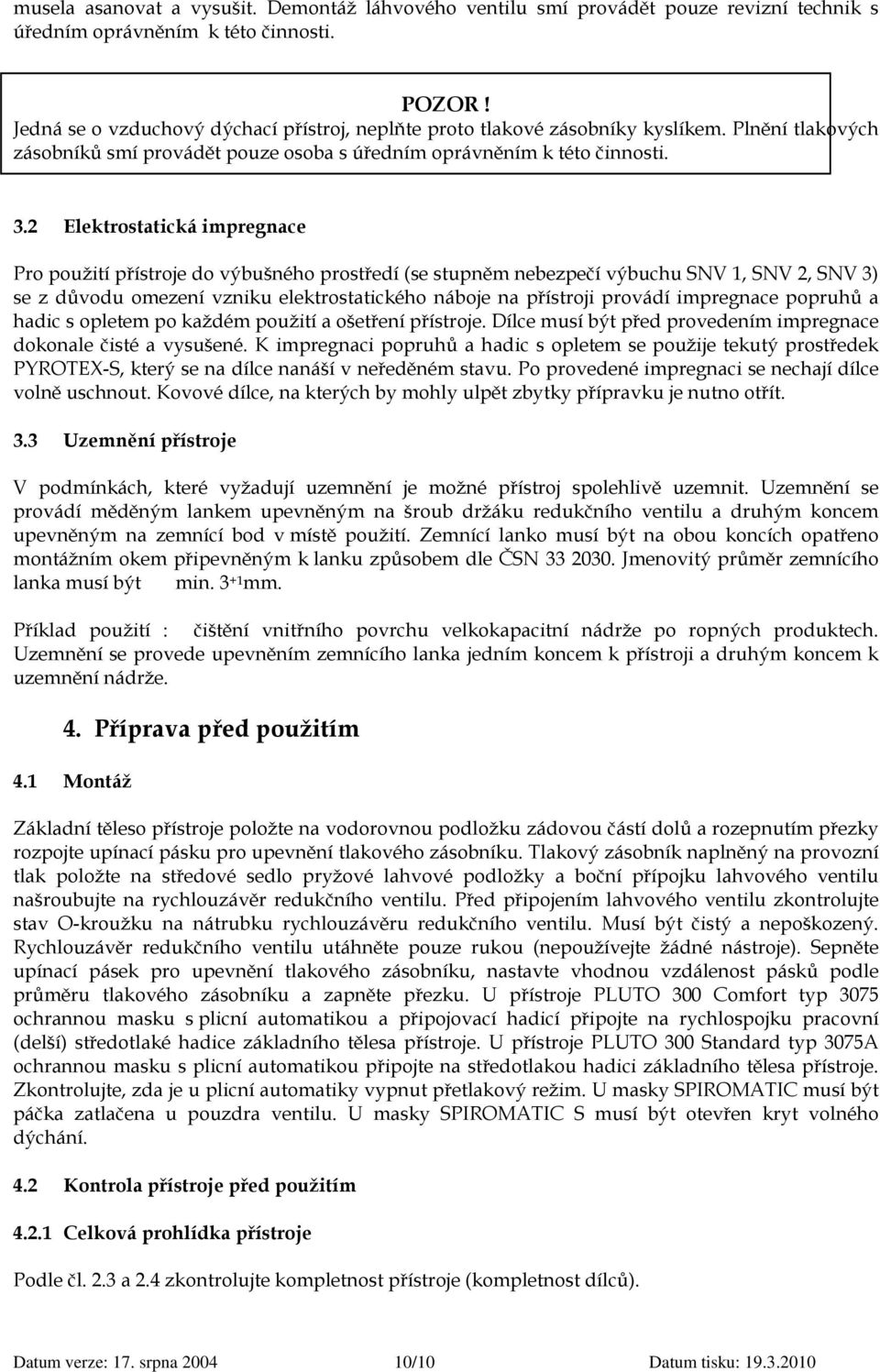 2 Elektrostatická impregnace Pro použití přístroje do výbušného prostředí (se stupněm nebezpečí výbuchu SNV 1, SNV 2, SNV 3) se z důvodu omezení vzniku elektrostatického náboje na přístroji provádí