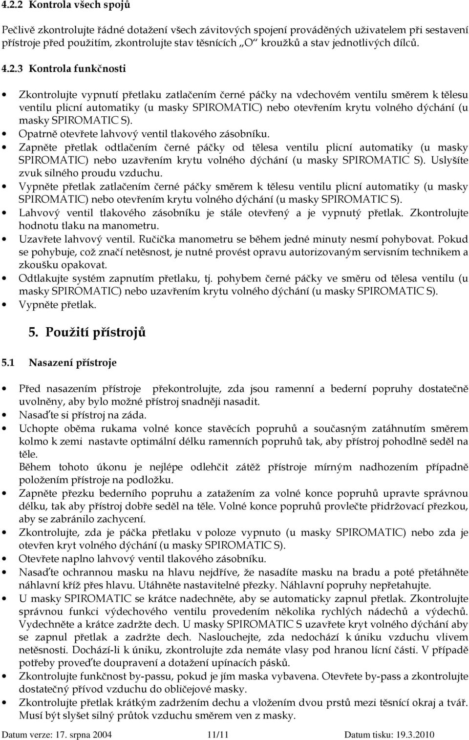 3 Kontrola funkčnosti Zkontrolujte vypnutí přetlaku zatlačením černé páčky na vdechovém ventilu směrem k tělesu ventilu plicní automatiky (u masky SPIROMATIC) nebo otevřením krytu volného dýchání (u