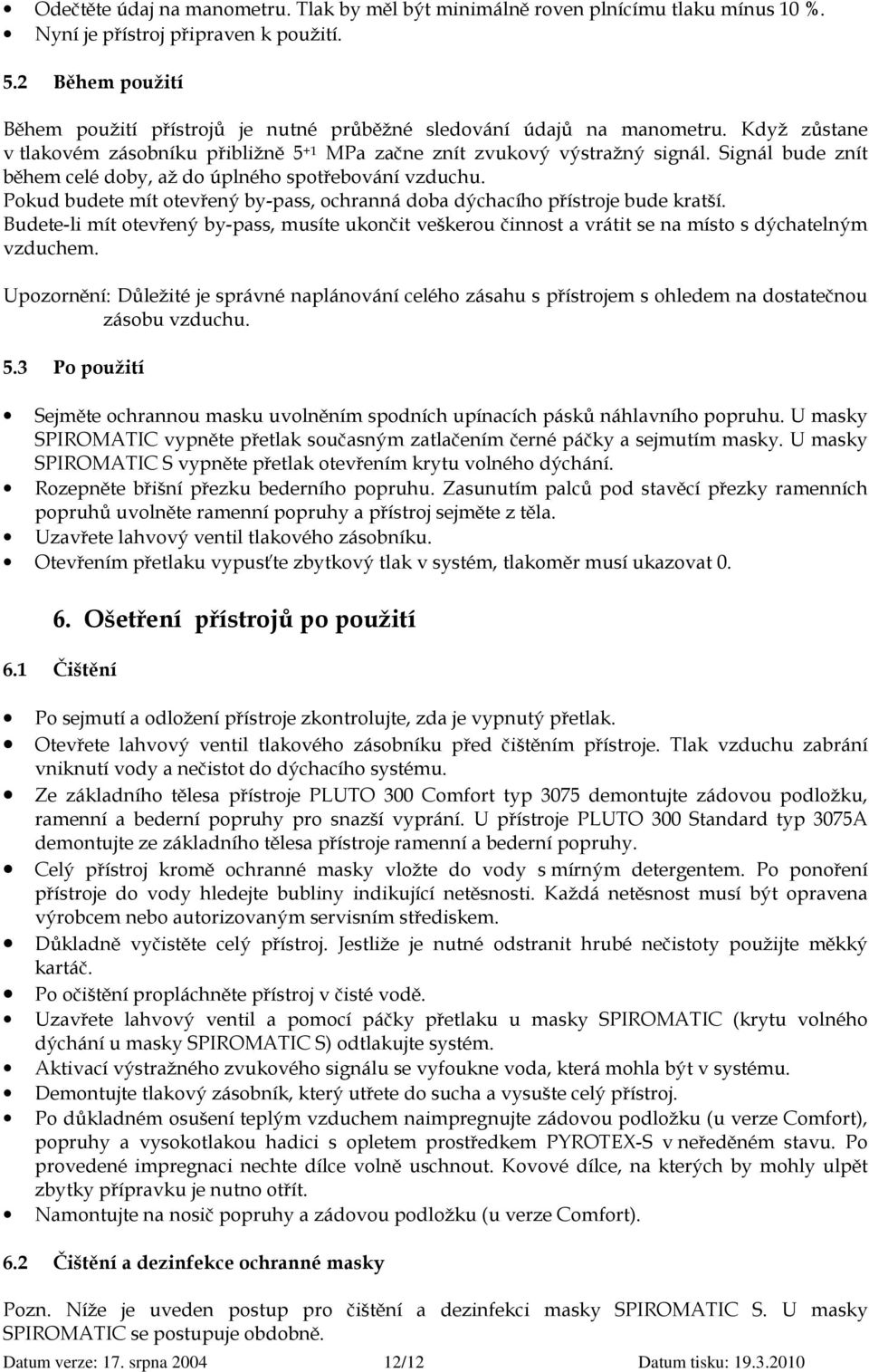 Signál bude znít během celé doby, až do úplného spotřebování vzduchu. Pokud budete mít otevřený by-pass, ochranná doba dýchacího přístroje bude kratší.