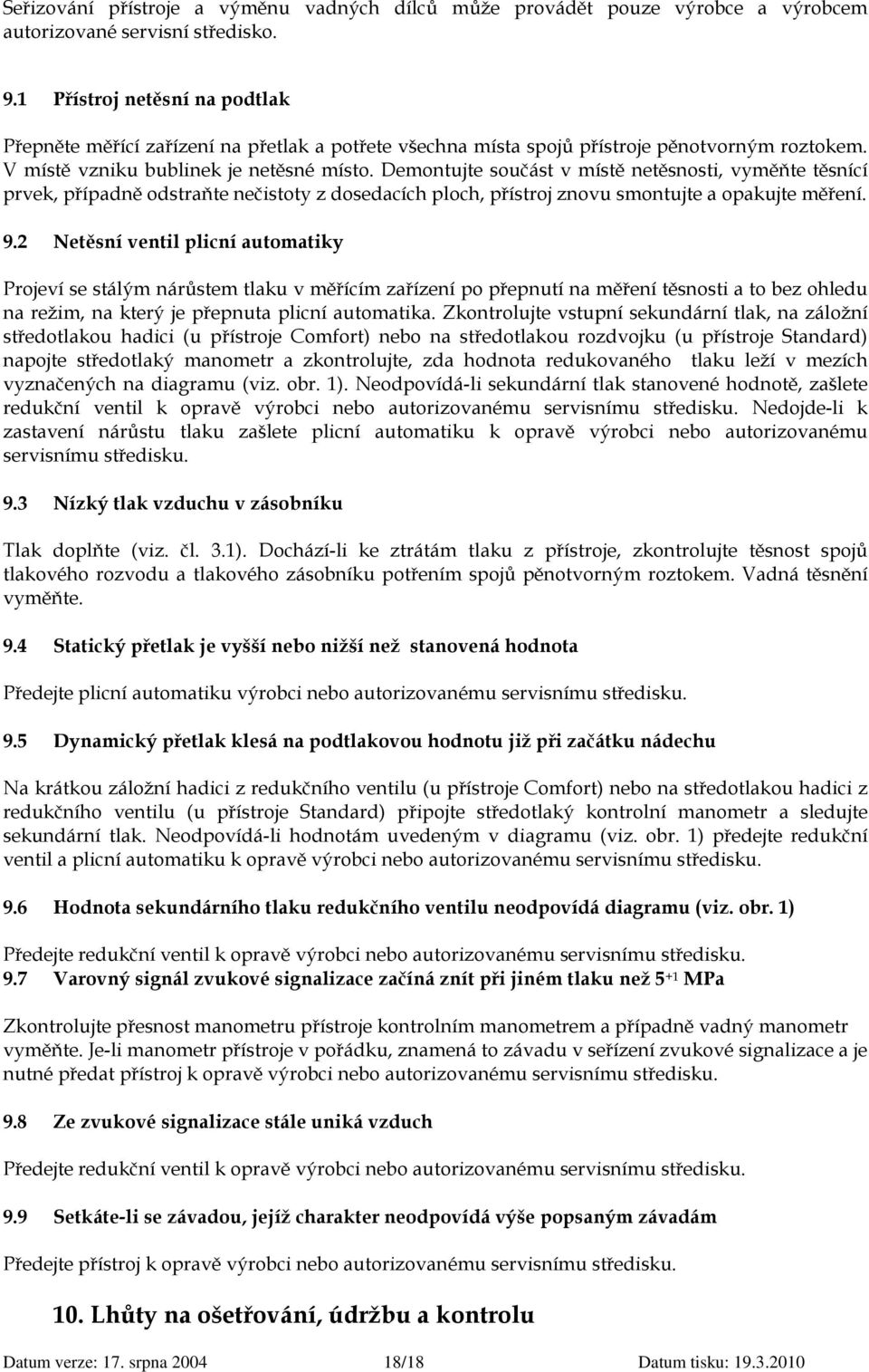 Demontujte součást v místě netěsnosti, vyměňte těsnící prvek, případně odstraňte nečistoty z dosedacích ploch, přístroj znovu smontujte a opakujte měření. 9.