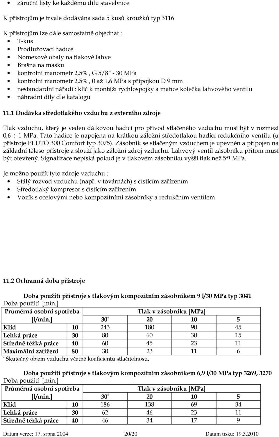 ventilu náhradní díly dle katalogu 11.1 Dodávka středotlakého vzduchu z eterního zdroje Tlak vzduchu, který je veden dálkovou hadicí pro přívod stlačeného vzduchu musí být v rozmezí 0,6 1 MPa.