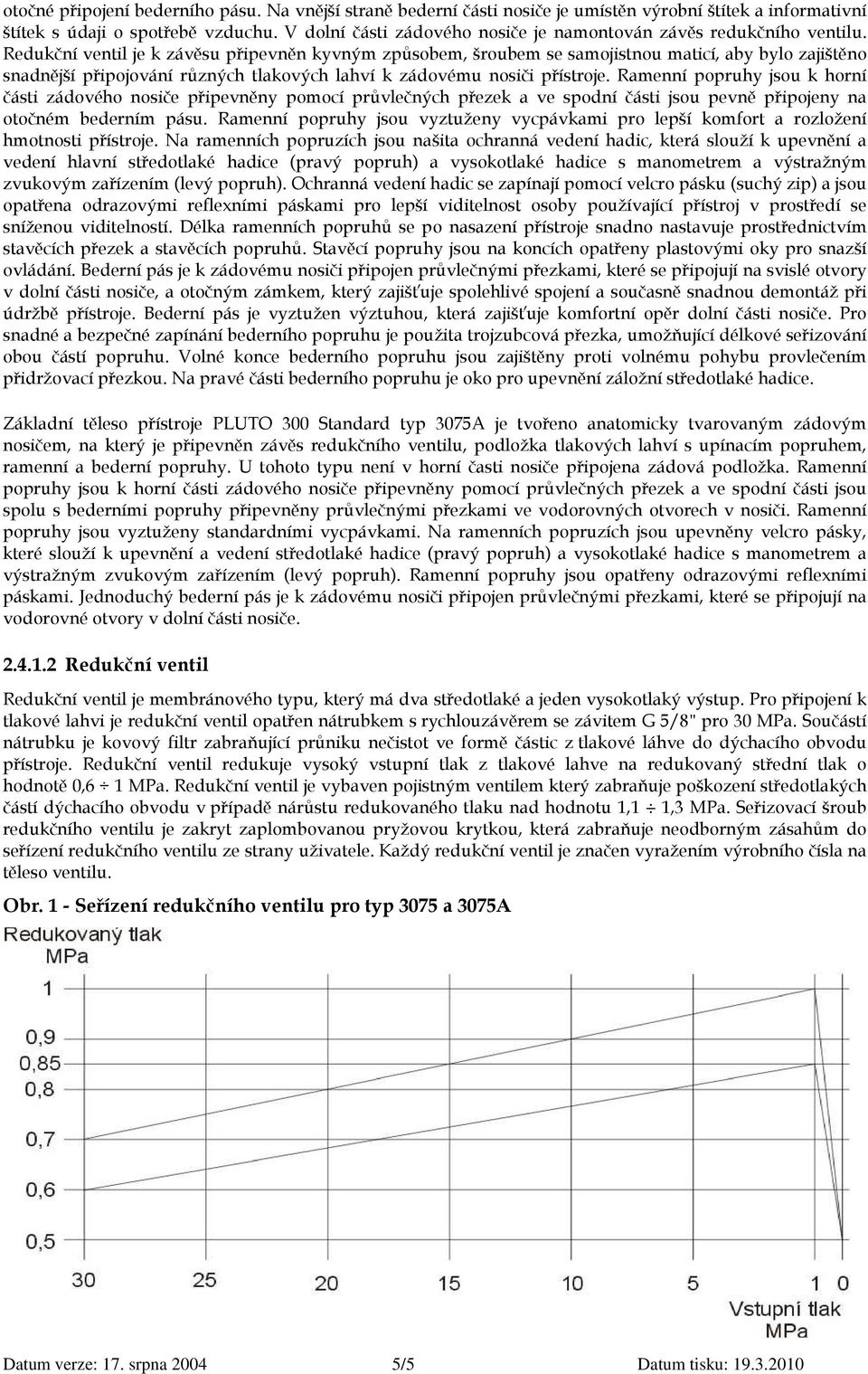 Redukční ventil je k závěsu připevněn kyvným způsobem, šroubem se samojistnou maticí, aby bylo zajištěno snadnější připojování různých tlakových lahví k zádovému nosiči přístroje.