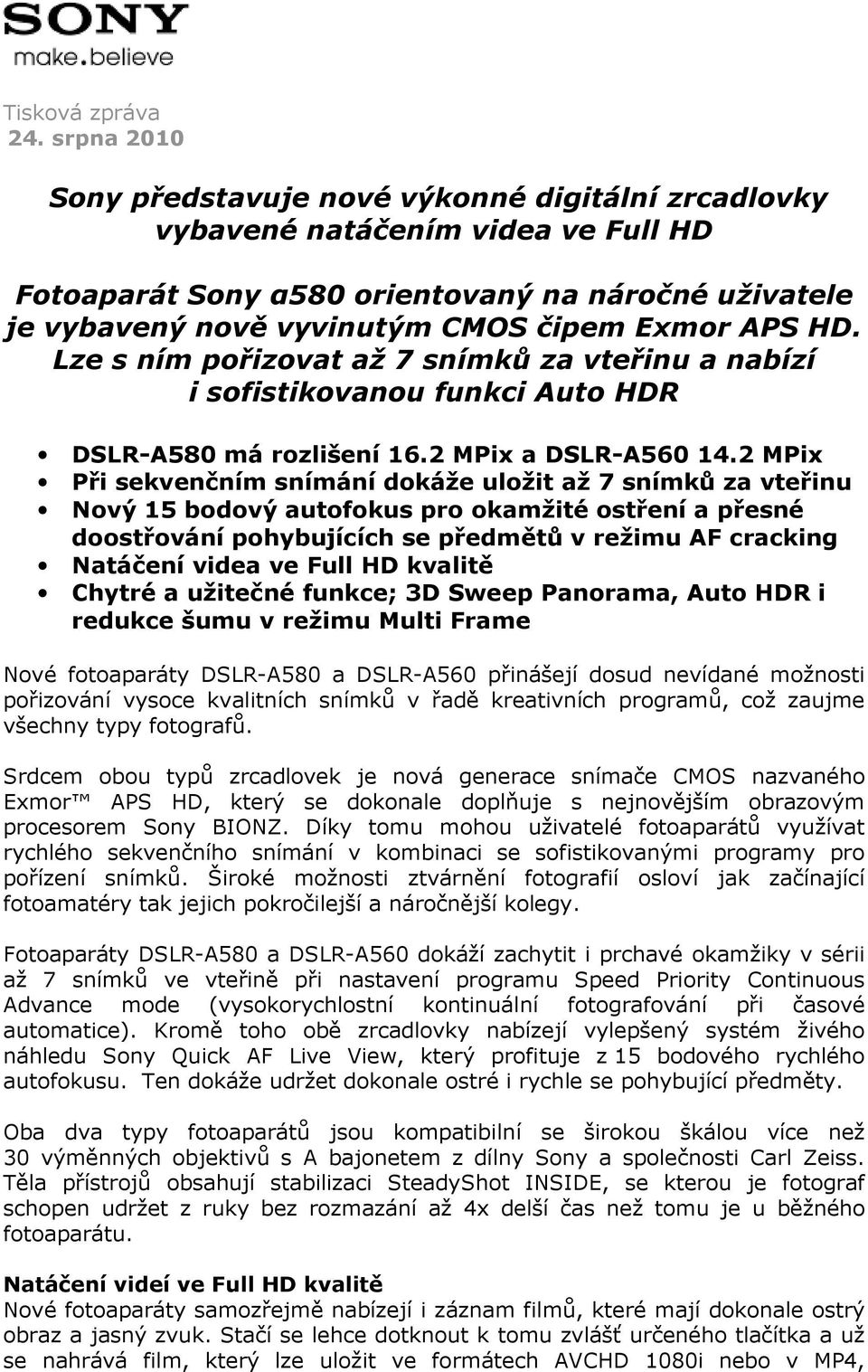 HD. Lze s ním pořizovat až 7 snímků za vteřinu a nabízí i sofistikovanou funkci Auto HDR DSLR-A580 má rozlišení 16.2 MPix a DSLR-A560 14.