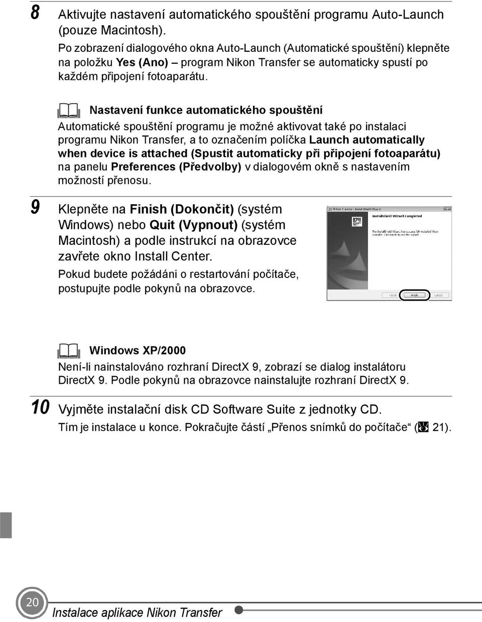 Nastavení funkce automatického spouštění Automatické spouštění programu je možné aktivovat také po instalaci programu Nikon Transfer, a to označením políčka Launch automatically when device is