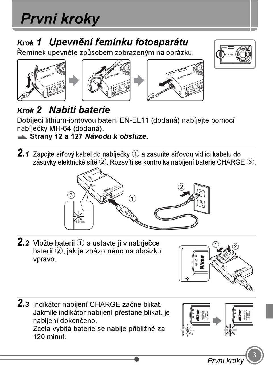 Rozsvítí se kontrolka nabíjení baterie CHARGE 3. 3 CHARGE MH-64 LITHIUM ION BATTERY CHARGER 1 2 CHARGE 2.