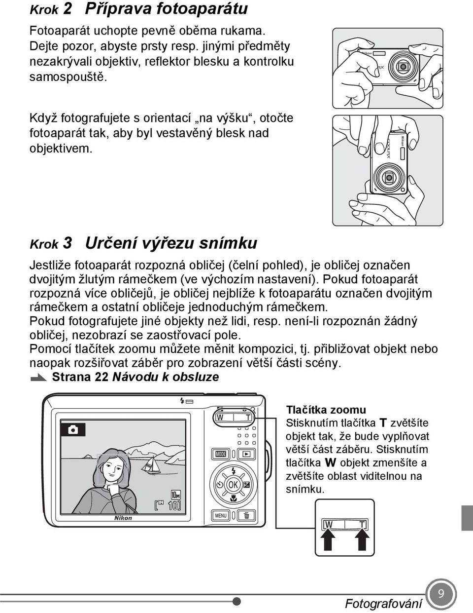 Krok 3 Určení výřezu snímku Jestliže fotoaparát rozpozná obličej (čelní pohled), je obličej označen dvojitým žlutým rámečkem (ve výchozím nastavení).