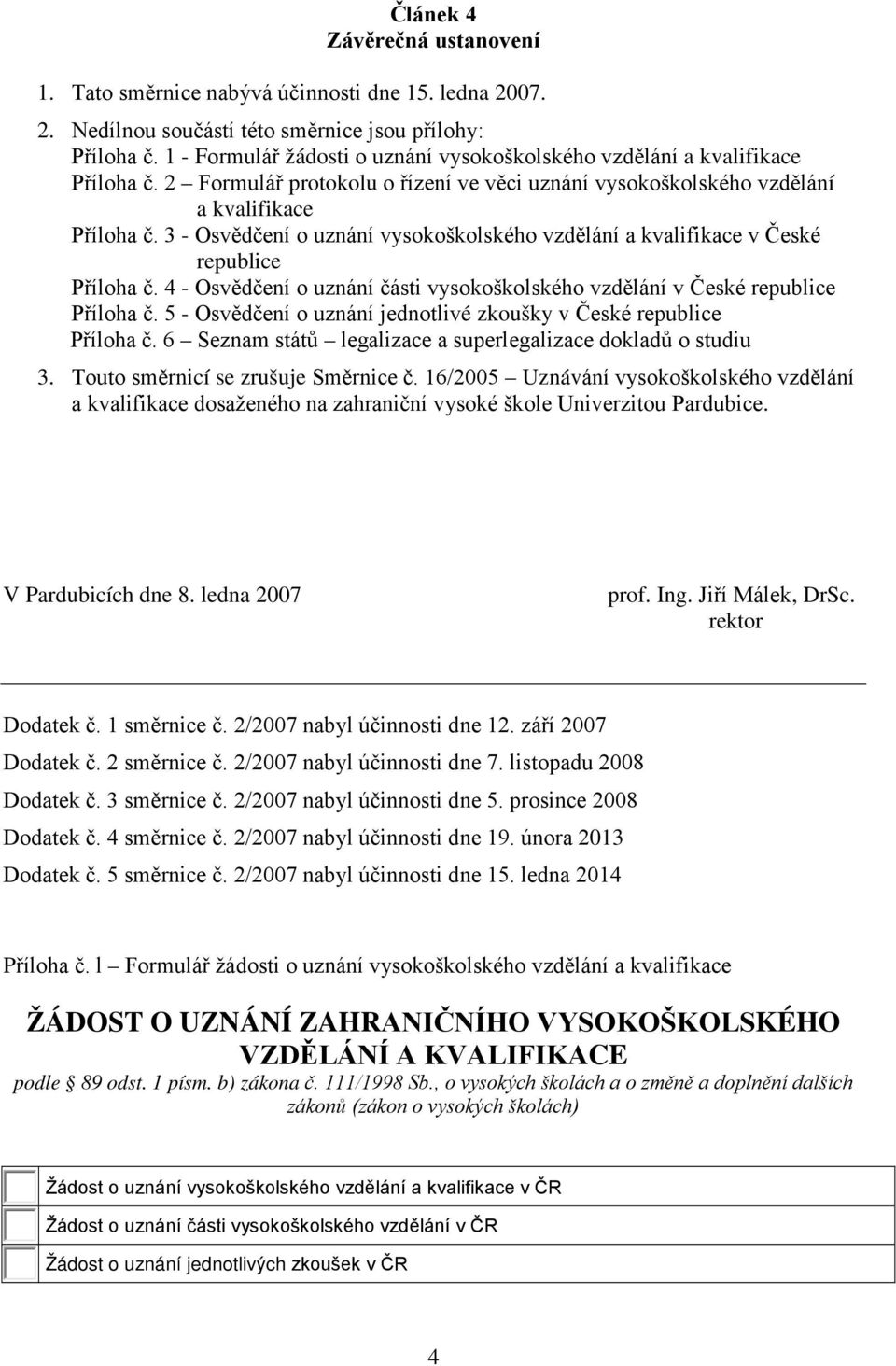 3 - Osvědčení o uznání vysokoškolského vzdělání kvlifikce v České republice Příloh č. 4 - Osvědčení o uznání části vysokoškolského vzdělání v České republice Příloh č.