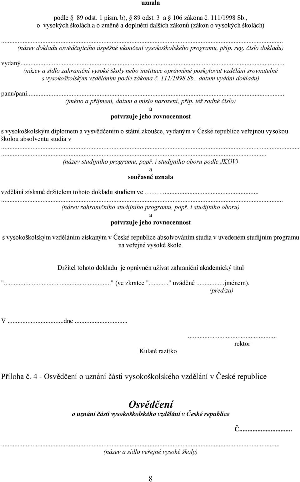 .. (název sídlo zhrniční vysoké školy nebo instituce oprávněné poskytovt vzdělání srovntelné s vysokoškolským vzděláním podle zákon č. 111/1998 Sb., dtum vydání dokldu) pnu/pní.