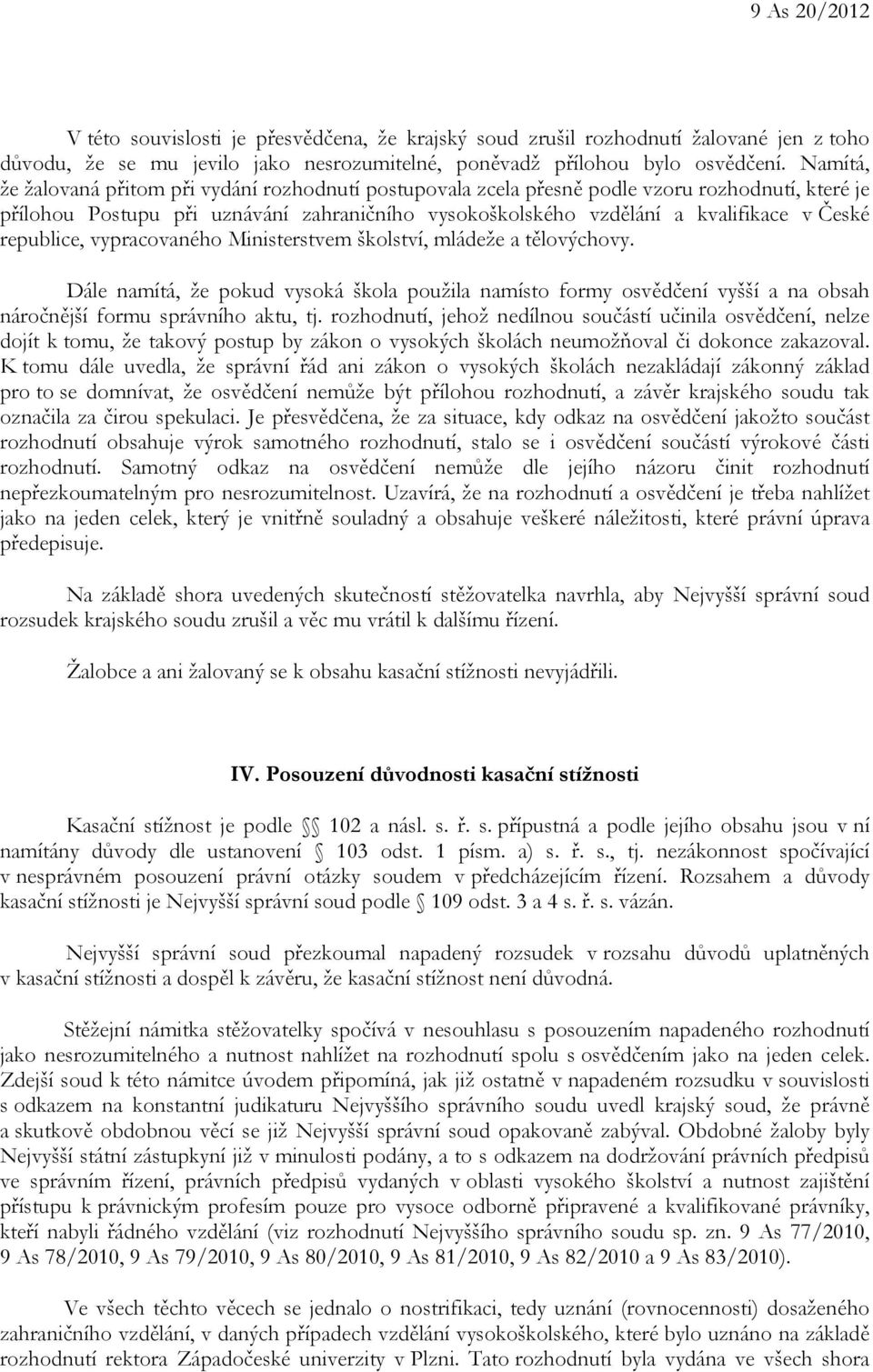 republice, vypracovaného Ministerstvem školství, mládeže a tělovýchovy. Dále namítá, že pokud vysoká škola použila namísto formy osvědčení vyšší a na obsah náročnější formu správního aktu, tj.