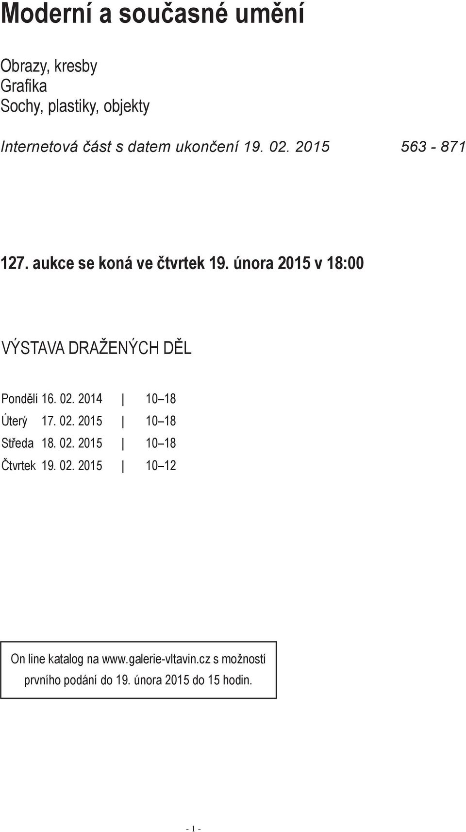 února 2015 v 18:00 VýStaVa dražených děl Pondělí 16. 02. 2014 10 18 Úterý 17. 02. 2015 10 18 Středa 18.