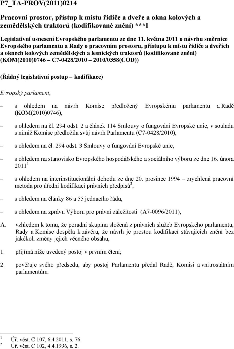 (KOM(2010)0746 C7-0428/2010 2010/0358(COD)) (Řádný legislativní postup kodifikace) Evropský parlament, s ohledem na návrh Komise předložený Evropskému parlamentu a Radě (KOM(2010)0746), s ohledem na