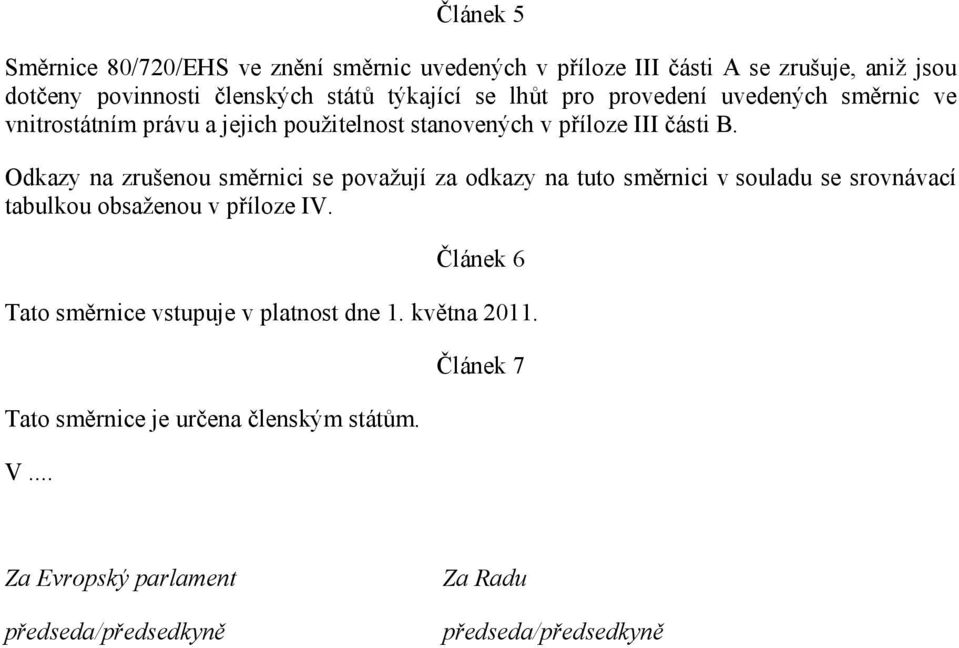 Odkazy na zrušenou směrnici se považují za odkazy na tuto směrnici v souladu se srovnávací tabulkou obsaženou v příloze IV.