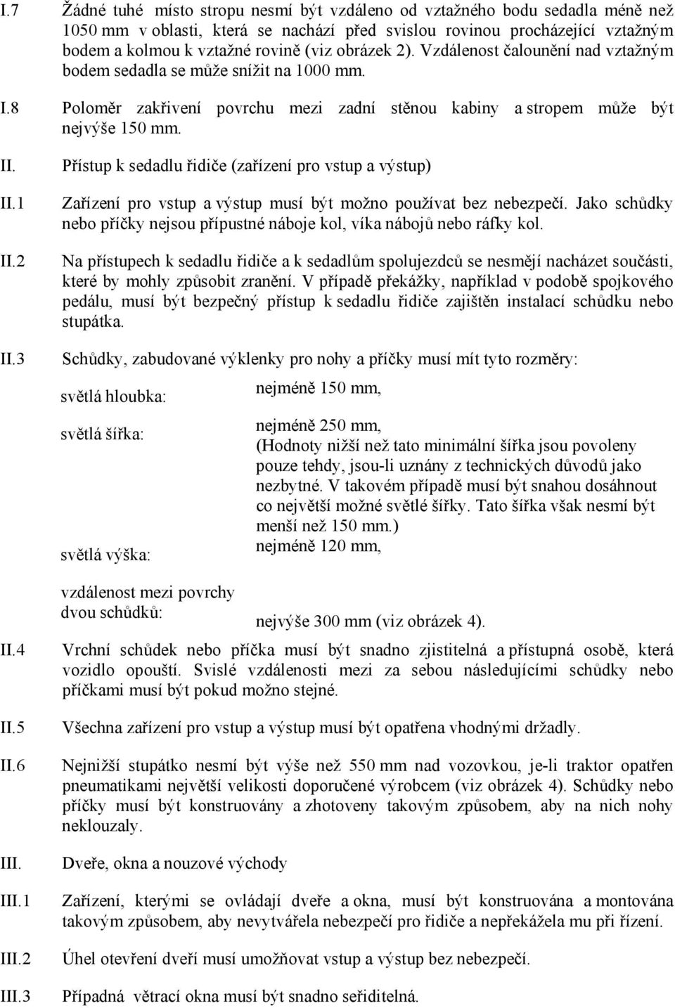 4 II.5 II.6 III. III.1 III.2 III.3 Přístup k sedadlu řidiče (zařízení pro vstup a výstup) Zařízení pro vstup a výstup musí být možno používat bez nebezpečí.