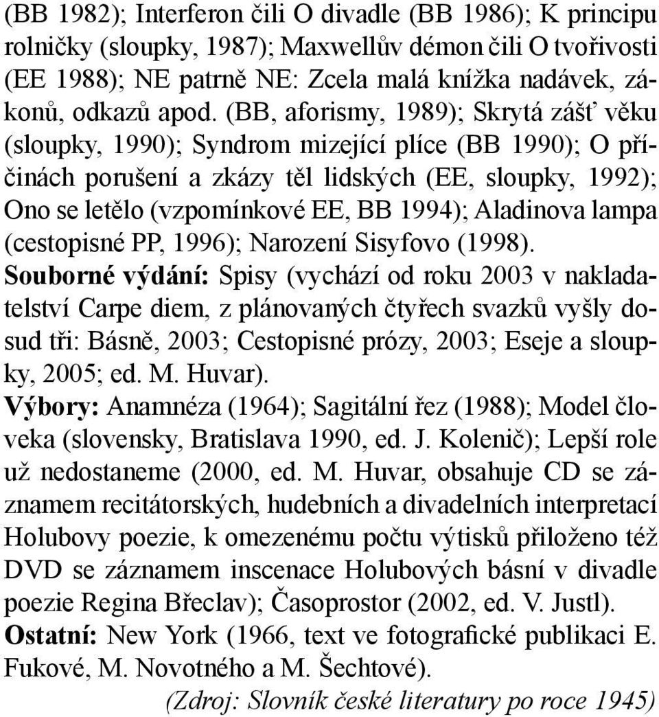 Aladinova lampa (cestopisné PP, 1996); Narození Sisyfovo (1998).