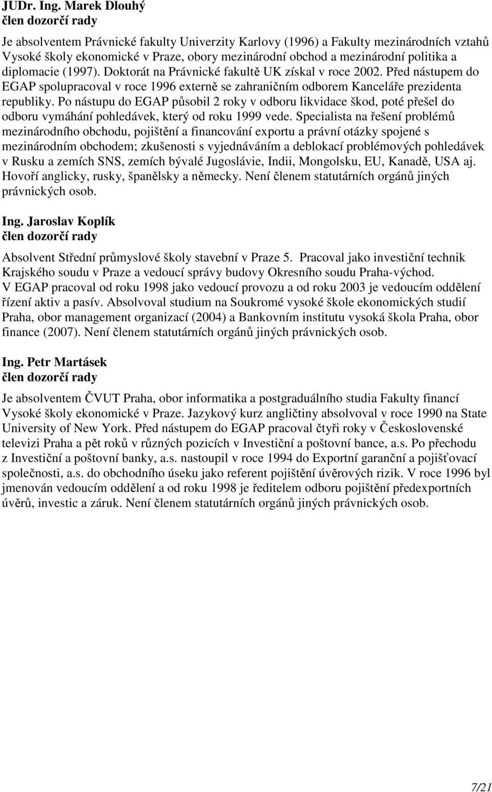 politika a diplomacie (1997). Doktorát na Právnické fakultě UK získal v roce 2002. Před nástupem do EGAP spolupracoval v roce 1996 externě se zahraničním odborem Kanceláře prezidenta republiky.