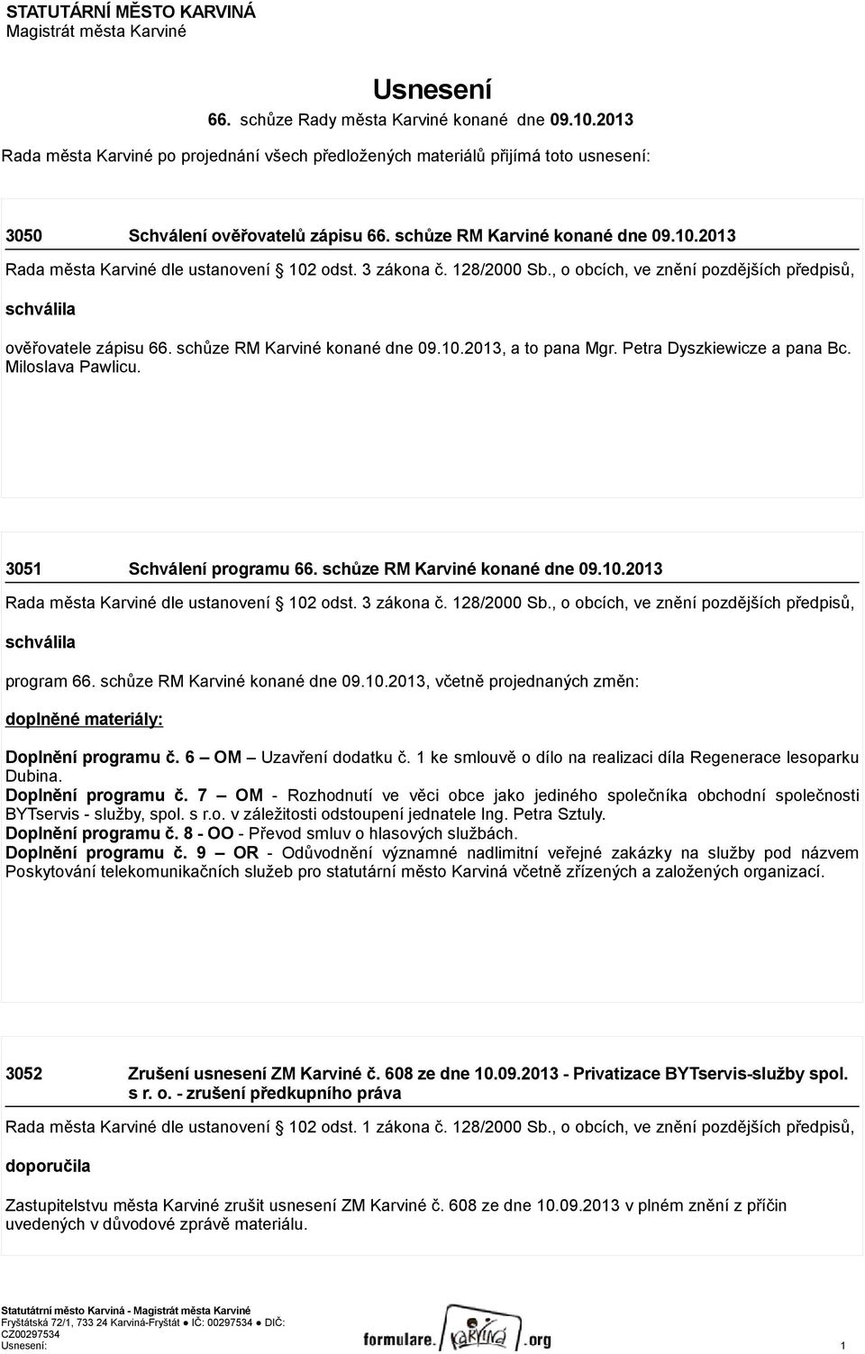 schůze RM Karviné konané dne 09.10.2013, a to pana Mgr. Petra Dyszkiewicze a pana Bc. Miloslava Pawlicu. 3051 Schválení programu 66. schůze RM Karviné konané dne 09.10.2013 schválila program 66.