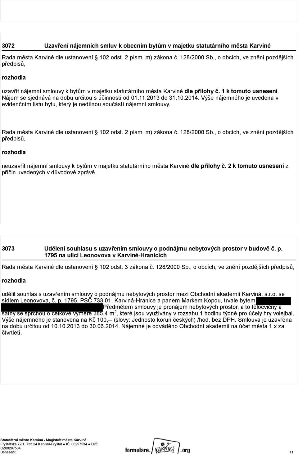 11.2013 do 31.10.2014. Výše nájemného je uvedena v evidenčním listu bytu, který je nedílnou součástí nájemní smlouvy. Rada města Karviné dle ustanovení 102 odst. 2 písm. m) zákona č. 128/2000 Sb.