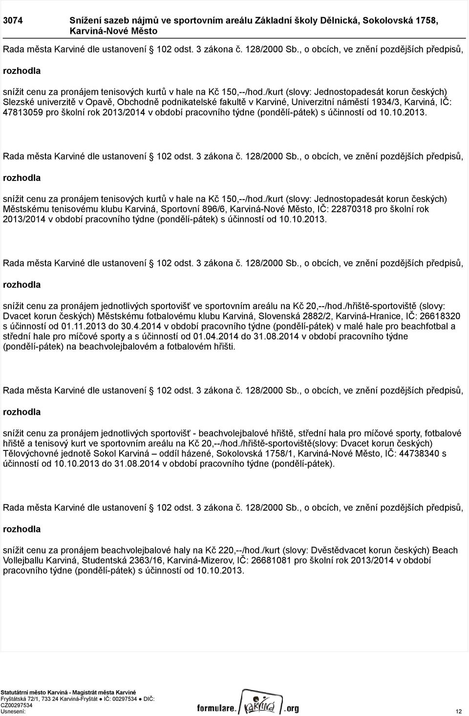 pracovního týdne (pondělí-pátek) s účinností od 10.10.2013. snížit cenu za pronájem tenisových kurtů v hale na Kč 150,--/hod.