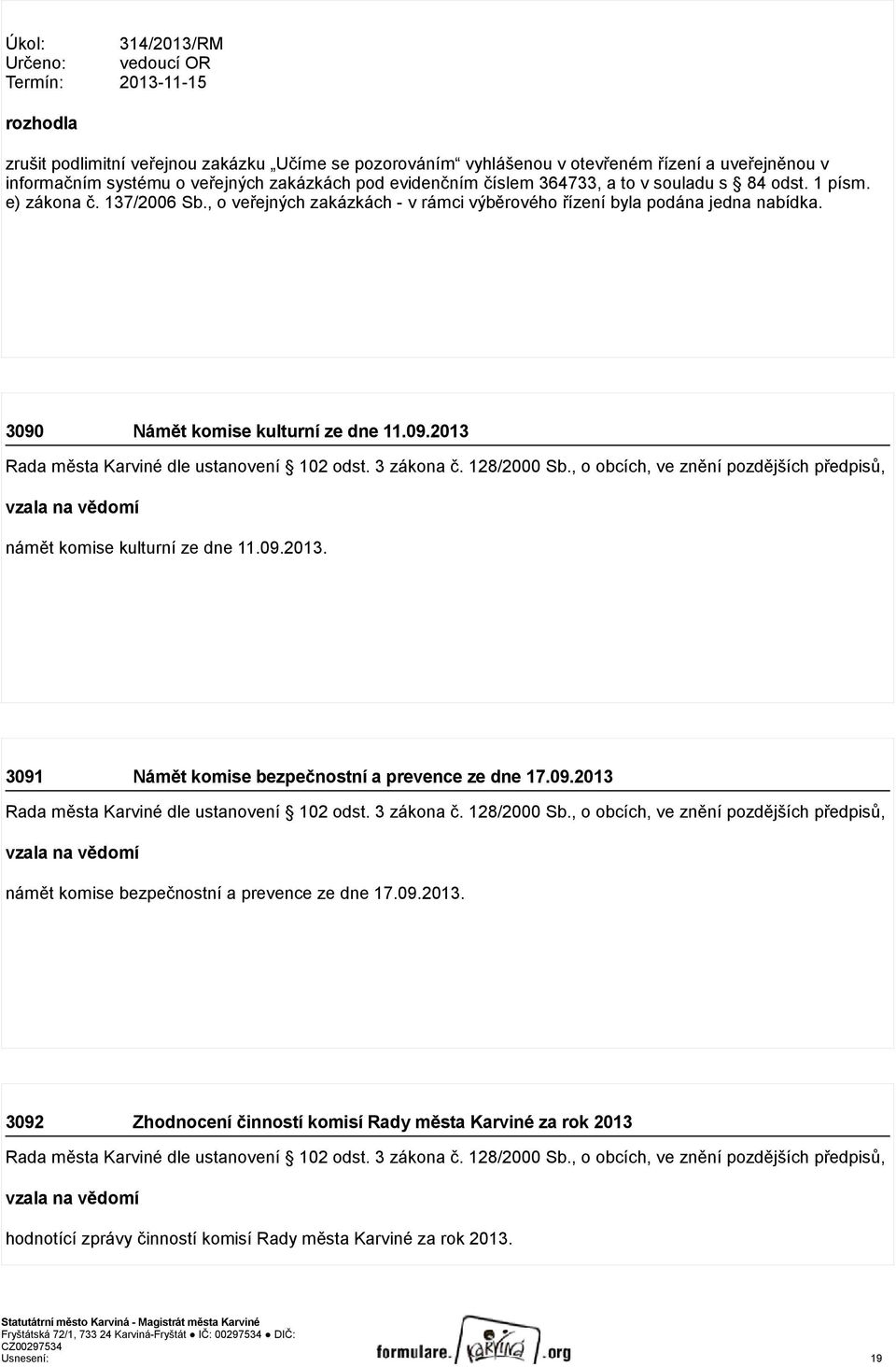 3090 Námět komise kulturní ze dne 11.09.2013 vzala na vědomí námět komise kulturní ze dne 11.09.2013. 3091 Námět komise bezpečnostní a prevence ze dne 17.09.2013 vzala na vědomí námět komise bezpečnostní a prevence ze dne 17.