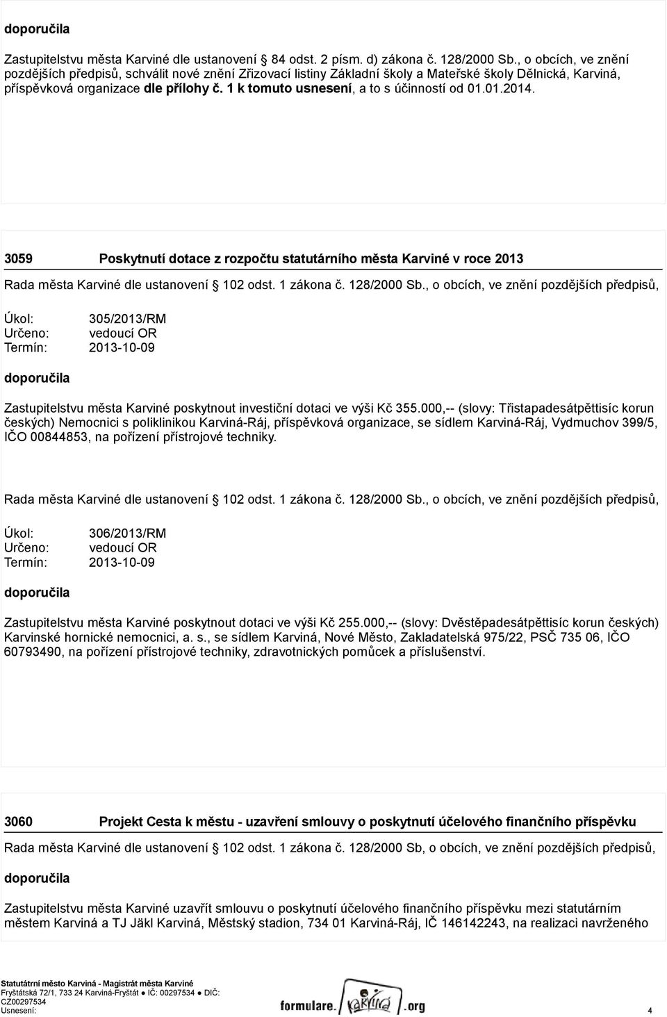 1 k tomuto usnesení, a to s účinností od 01.01.2014. 3059 Poskytnutí dotace z rozpočtu statutárního města Karviné v roce 2013 Rada města Karviné dle ustanovení 102 odst. 1 zákona č. 128/2000 Sb.