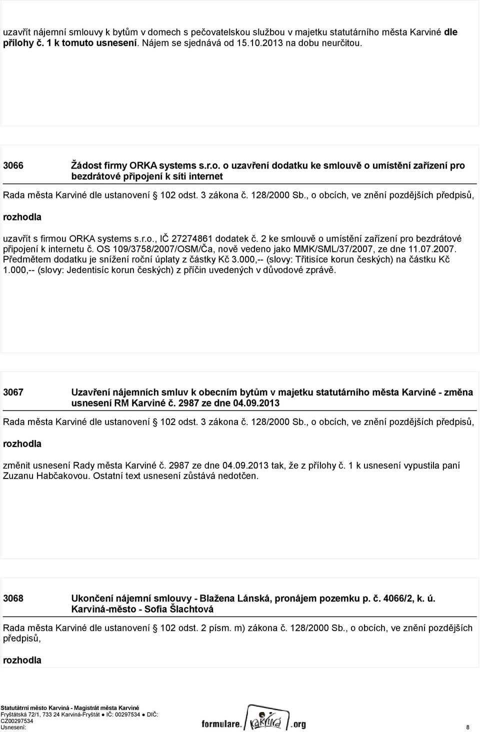 2 ke smlouvě o umístění zařízení pro bezdrátové připojení k internetu č. OS 109/3758/2007/OSM/Ča, nově vedeno jako MMK/SML/37/2007, ze dne 11.07.2007. Předmětem dodatku je snížení roční úplaty z částky Kč 3.