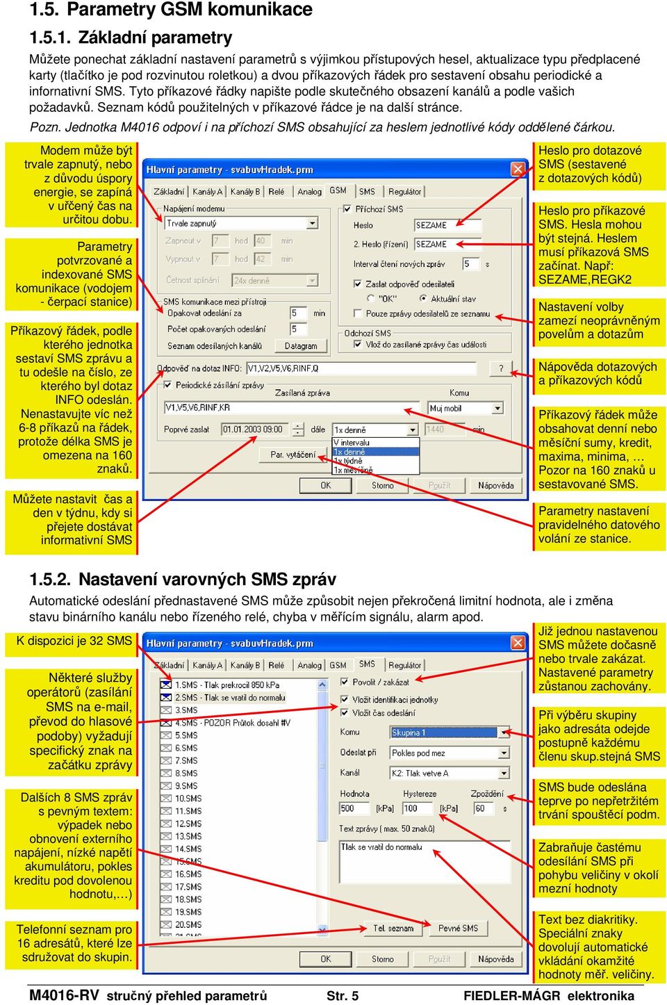 Seznam kódů použitelných v příkazové řádce je na další stránce. Pozn. Jednotka M4016 odpoví i na příchozí SMS obsahující za heslem jednotlivé kódy oddělené čárkou.