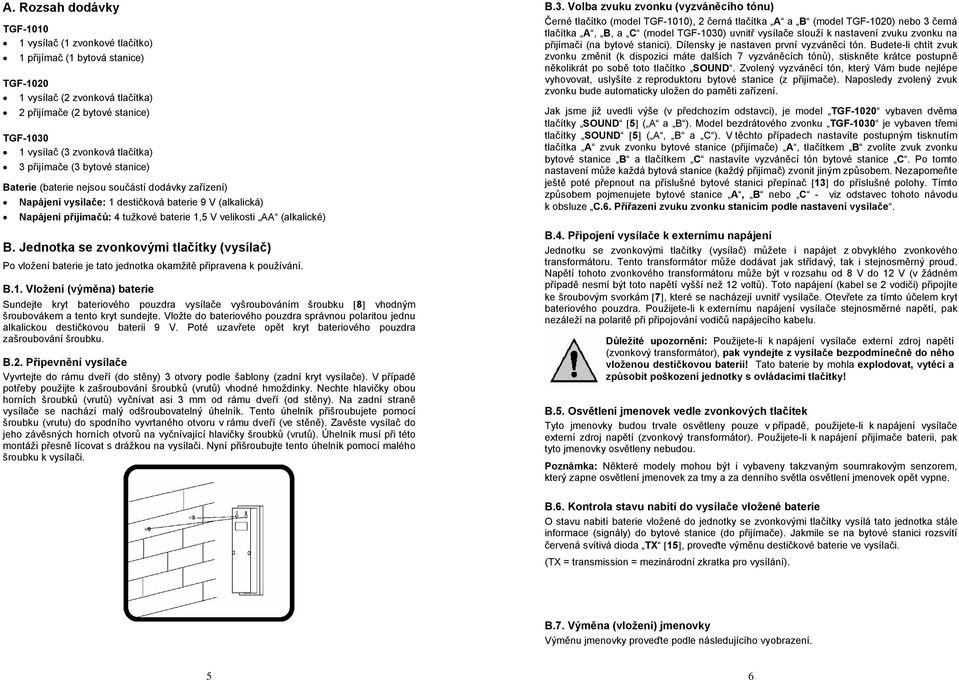 velikosti AA (alkalické) B. Jednotka se zvonkovými tlačítky (vysílač) Po vložení baterie je tato jednotka okamžitě připravena k používání. B.1.