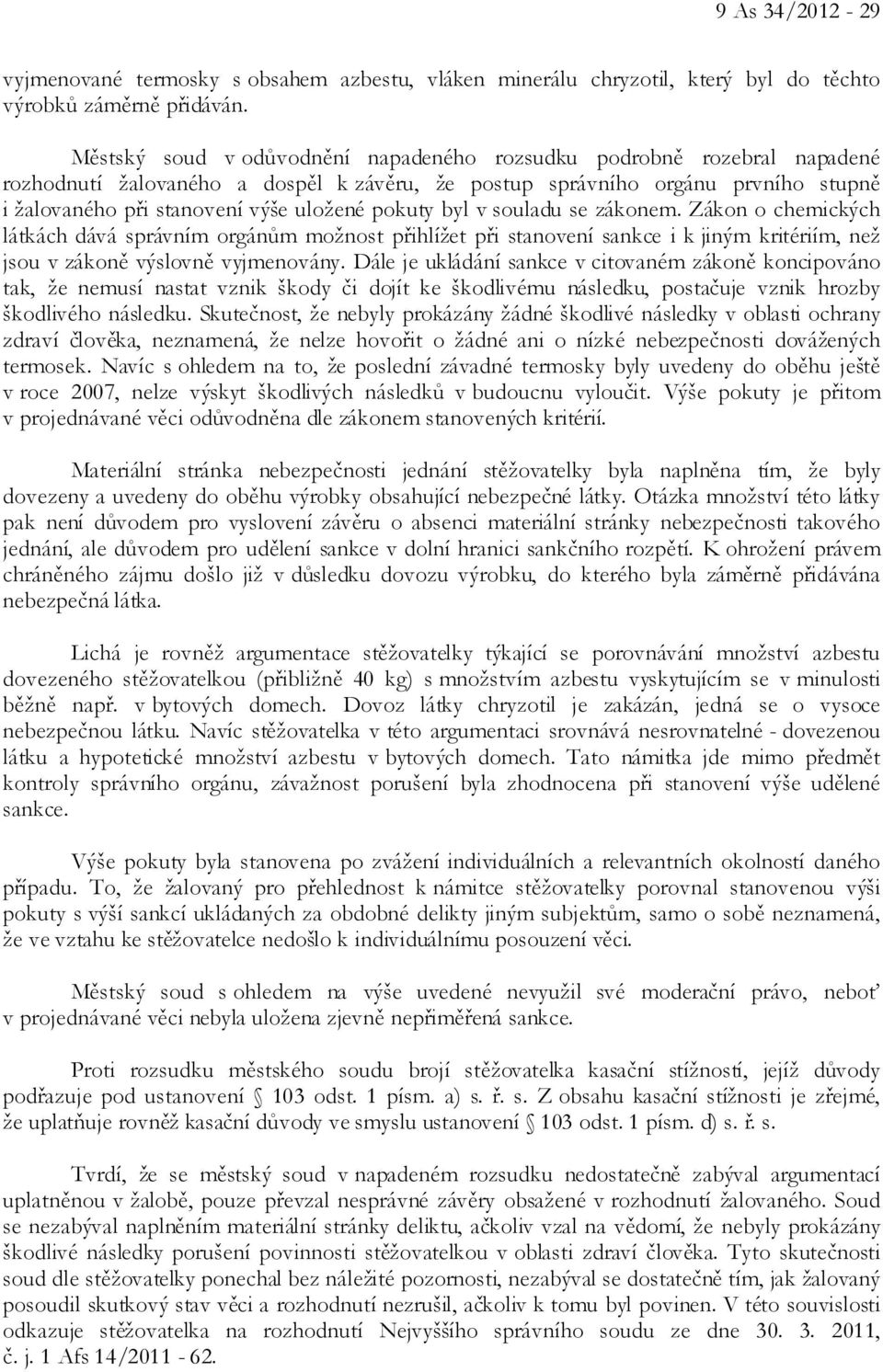 pokuty byl v souladu se zákonem. Zákon o chemických látkách dává správním orgánům možnost přihlížet při stanovení sankce i k jiným kritériím, než jsou v zákoně výslovně vyjmenovány.