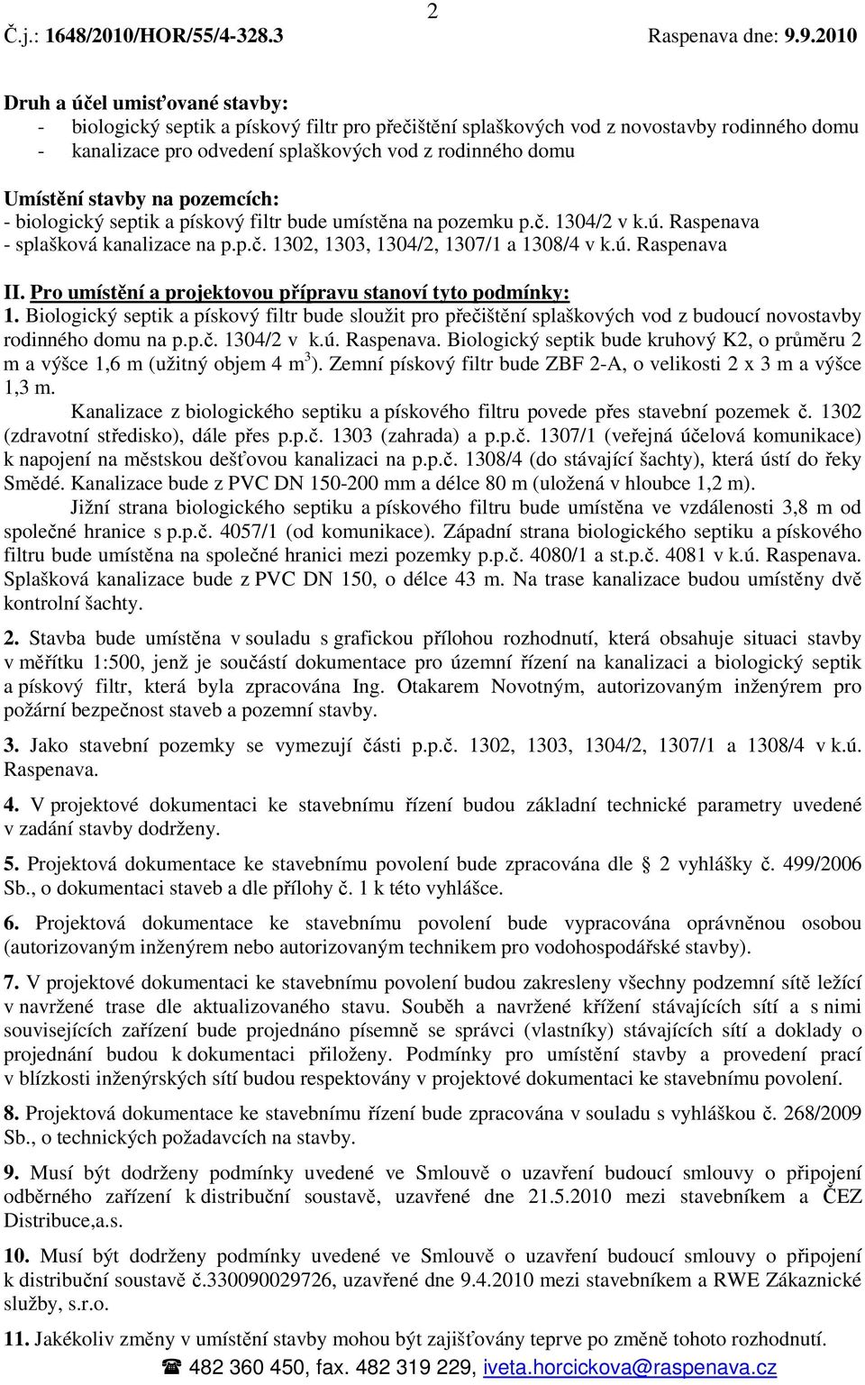 Pro umístění a projektovou přípravu stanoví tyto podmínky: 1. Biologický septik a pískový filtr bude sloužit pro přečištění splaškových vod z budoucí novostavby rodinného domu na p.p.č. 1304/2 v k.ú.