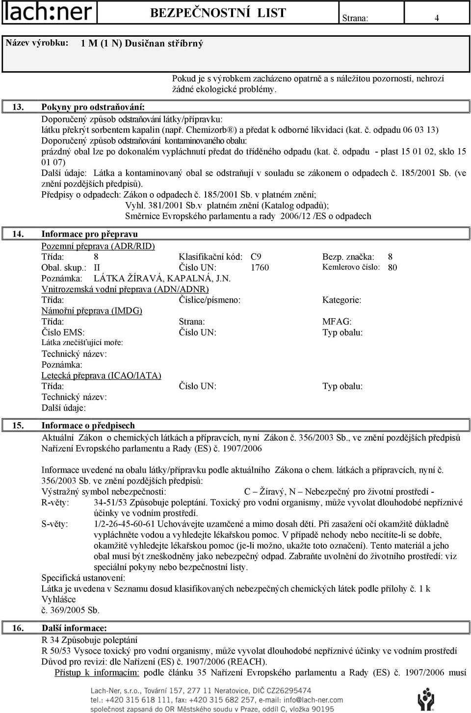 odpadu 06 03 13) Doporučený způsob odstraňování kontaminovaného obalu: prázdný obal lze po dokonalém vypláchnutí předat do tříděného odpadu (kat. č.