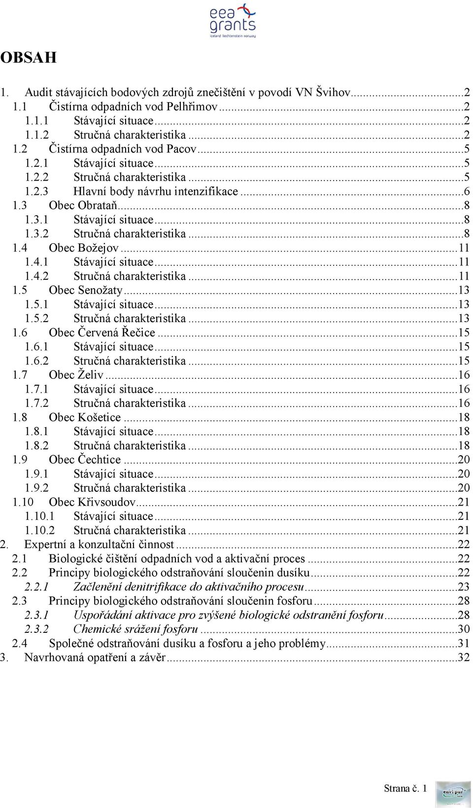 ..11 1.4.1 Stávající situace...11 1.4.2 Stručná charakteristika...11 1.5 Obec Senožaty...13 1.5.1 Stávající situace...13 1.5.2 Stručná charakteristika...13 1.6 Obec Červená Řečice...15 1.6.1 Stávající situace...15 1.6.2 Stručná charakteristika...15 1.7 Obec Želiv.