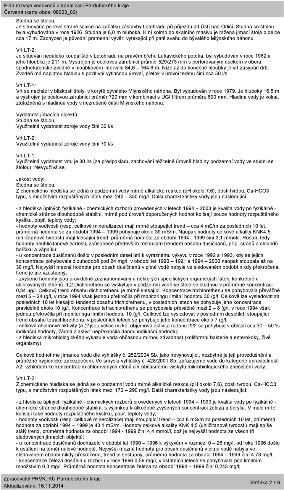 Vrt LT-2: Je situován nedaleko koupaliště v Letohradu na pravém břehu Lukavického potoka, byl vybudován v roce 1982 a jeho hloubka je 211 m.