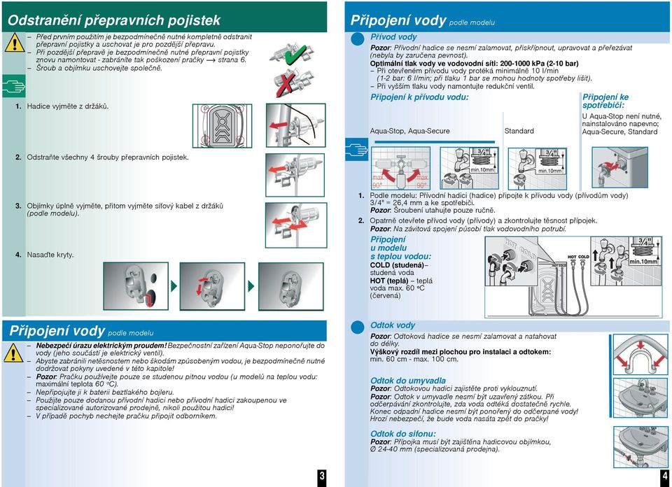 Pķívod vody Pozor: Pŀívodní hadice se nesmí zalamovat, pŀiskŀípnout, upravovat a pŀeŀezávat (nebyla by zaruÿena pevnost).