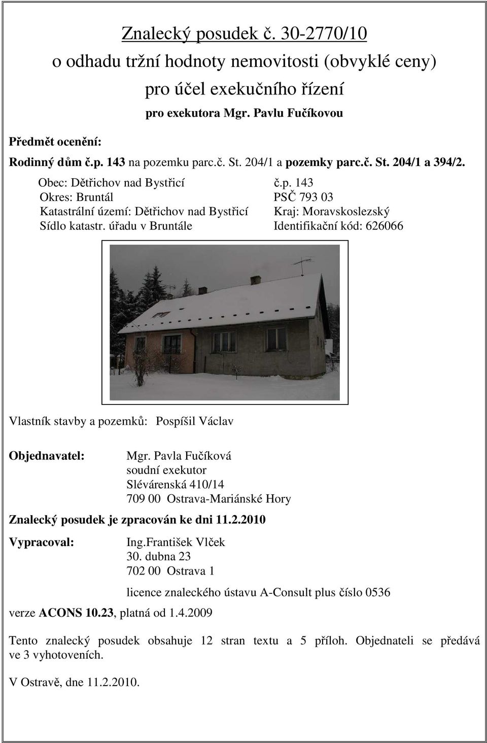 úřadu v Bruntále Identifikační kód: 626066 Vlastník stavby a pozemků: Pospíšil Václav Objednavatel: Mgr.