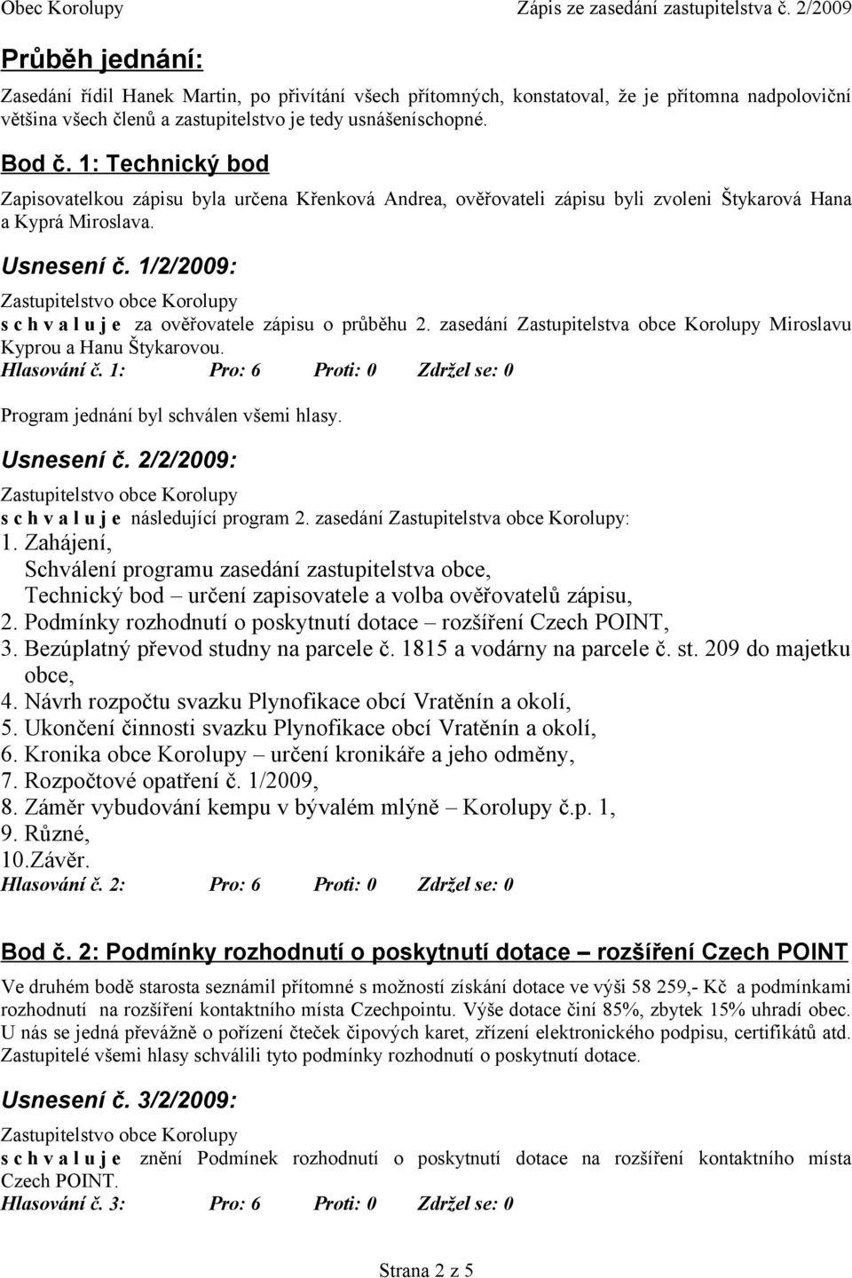 1/2/2009: s c h v a l u j e za ověřovatele zápisu o průběhu 2. zasedání Zastupitelstva obce Korolupy Miroslavu Kyprou a Hanu Štykarovou. Hlasování č.